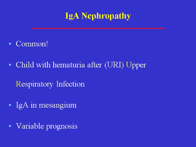 IgA Nephropathy Common! Child with hematuria after (URI) Upper Respiratory Infection  IgA in